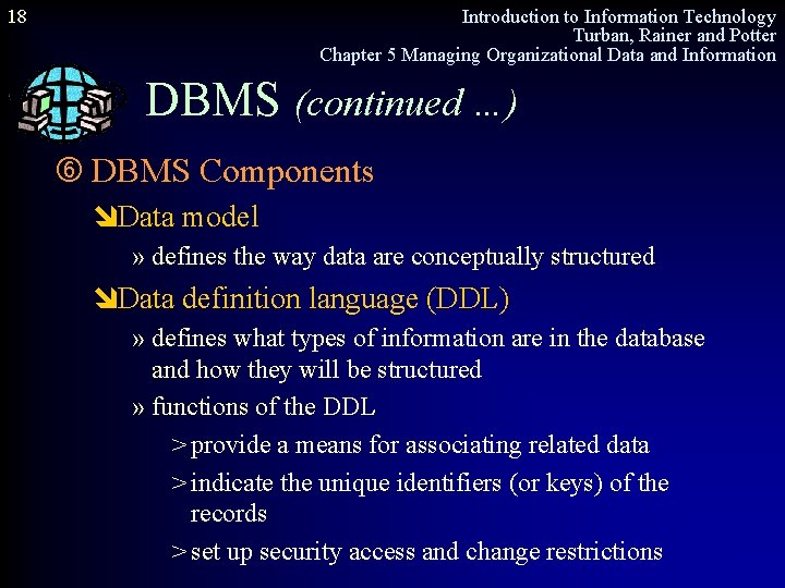 18 Introduction to Information Technology Turban, Rainer and Potter Chapter 5 Managing Organizational Data
