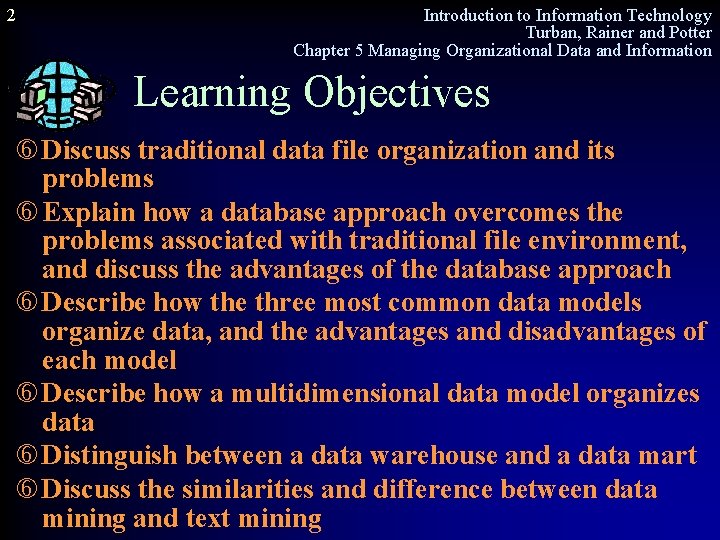 2 Introduction to Information Technology Turban, Rainer and Potter Chapter 5 Managing Organizational Data