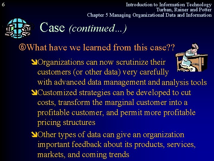 6 Introduction to Information Technology Turban, Rainer and Potter Chapter 5 Managing Organizational Data