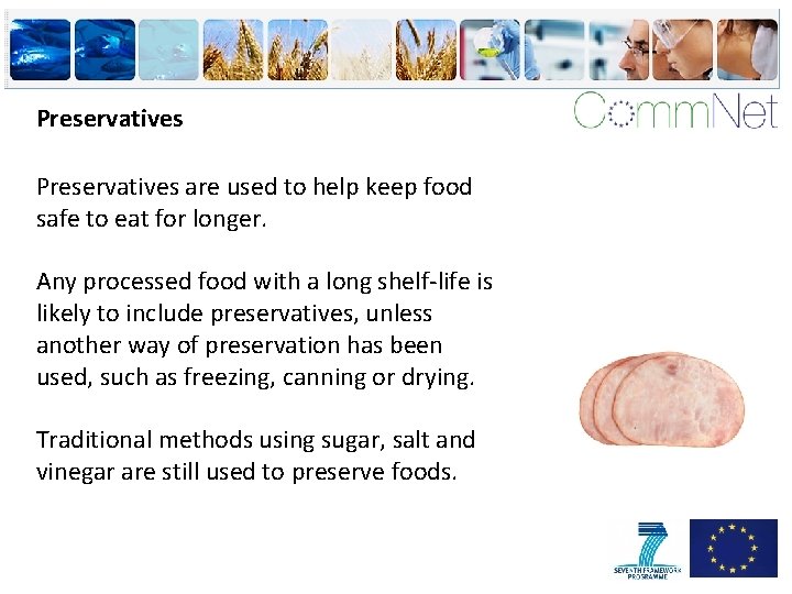 Preservatives are used to help keep food safe to eat for longer. Any processed