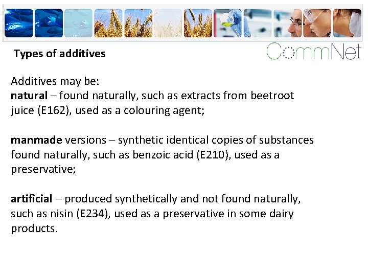 Types of additives Additives may be: natural – found naturally, such as extracts from