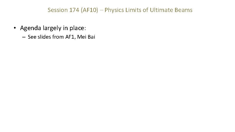 Session 174 (AF 10) – Physics Limits of Ultimate Beams • Agenda largely in
