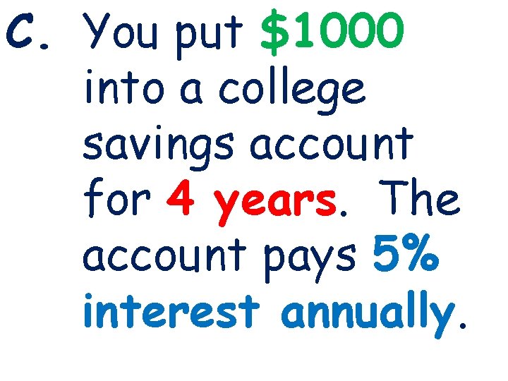 C. You put $1000 into a college savings account for 4 years. The account