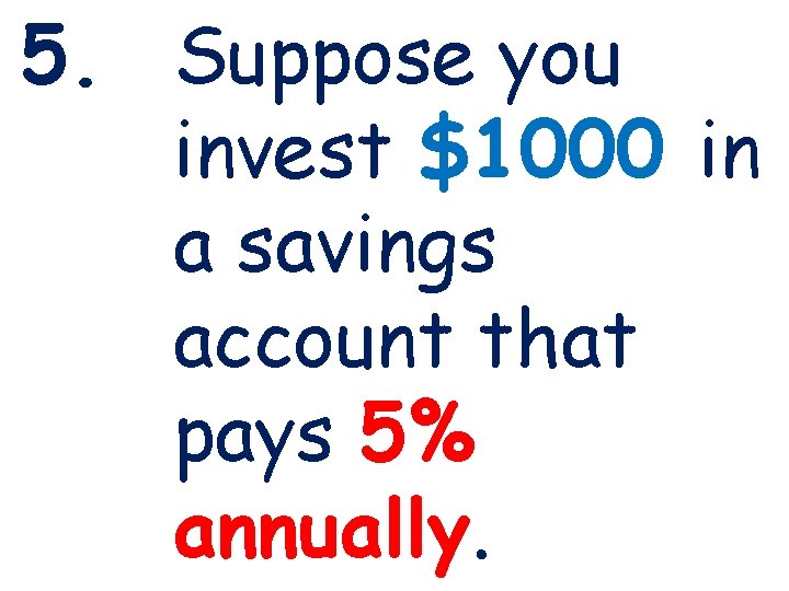5. Suppose you invest $1000 in a savings account that pays 5% annually. 3