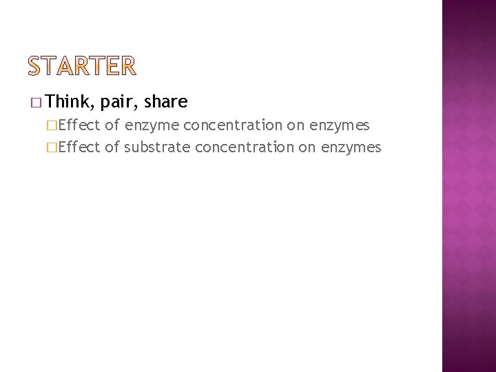 � Think, pair, share �Effect of enzyme concentration on enzymes �Effect of substrate concentration