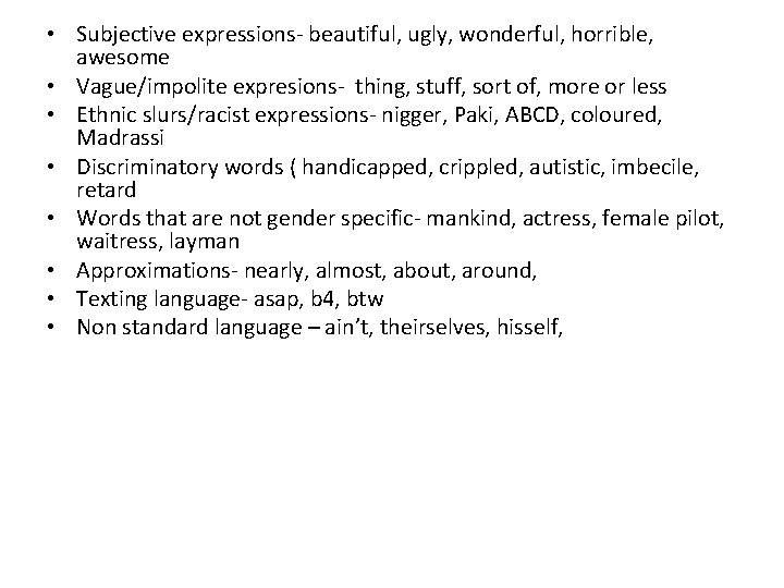  • Subjective expressions- beautiful, ugly, wonderful, horrible, awesome • Vague/impolite expresions- thing, stuff,