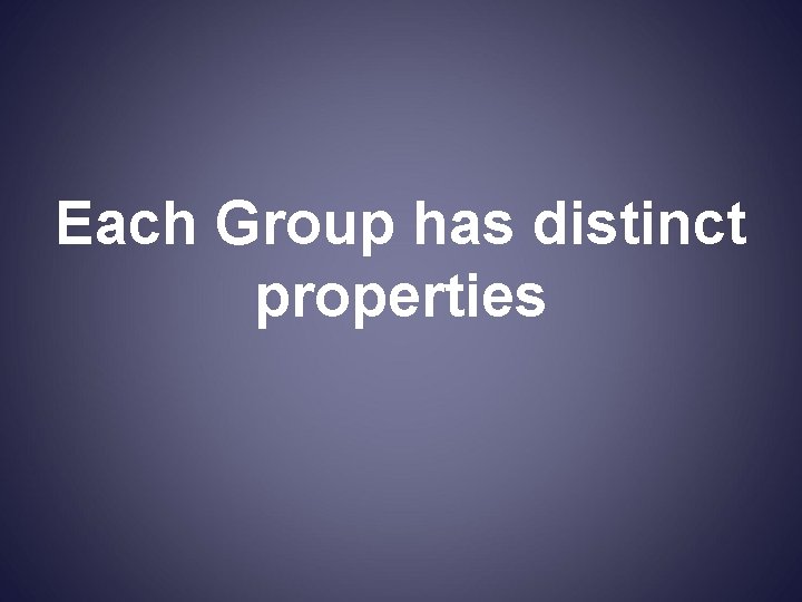Each Group has distinct properties 
