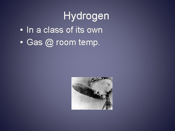 Hydrogen • In a class of its own • Gas @ room temp. 