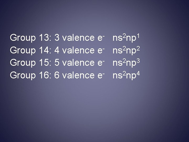 Group 13: 3 valence e. Group 14: 4 valence e. Group 15: 5 valence