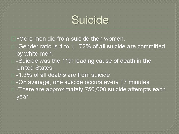 Suicide �-More men die from suicide then women. � -Gender ratio is 4 to