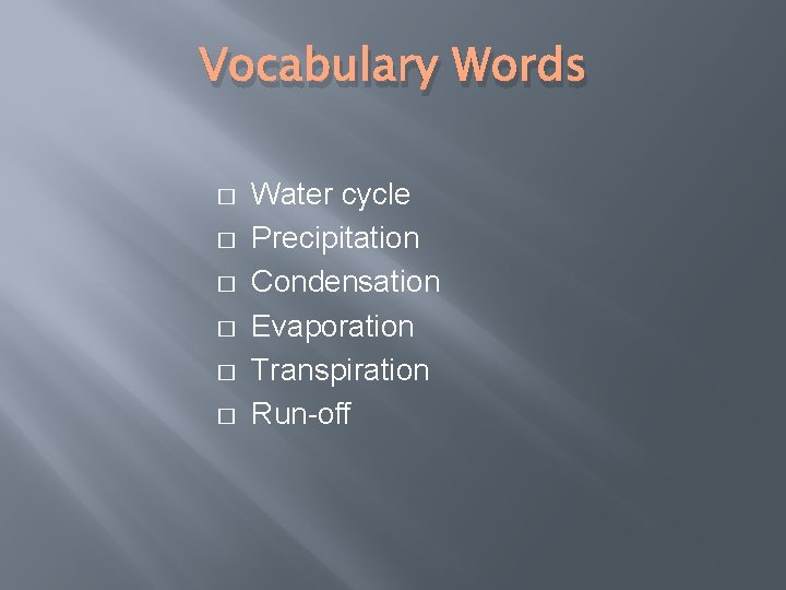 Vocabulary Words � � � Water cycle Precipitation Condensation Evaporation Transpiration Run-off 