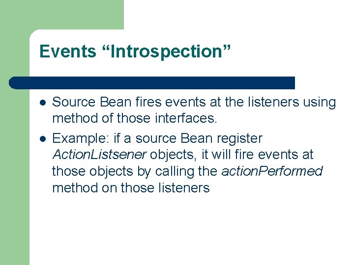 Events “Introspection” l l Source Bean fires events at the listeners using method of