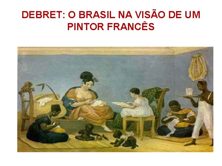 DEBRET: O BRASIL NA VISÃO DE UM PINTOR FRANCÊS 