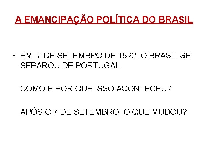 A EMANCIPAÇÃO POLÍTICA DO BRASIL • EM 7 DE SETEMBRO DE 1822, O BRASIL