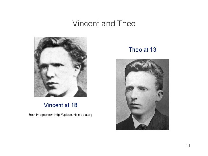 Vincent and Theo at 13 Vincent at 18 Both images from http: //upload. wikimedia.