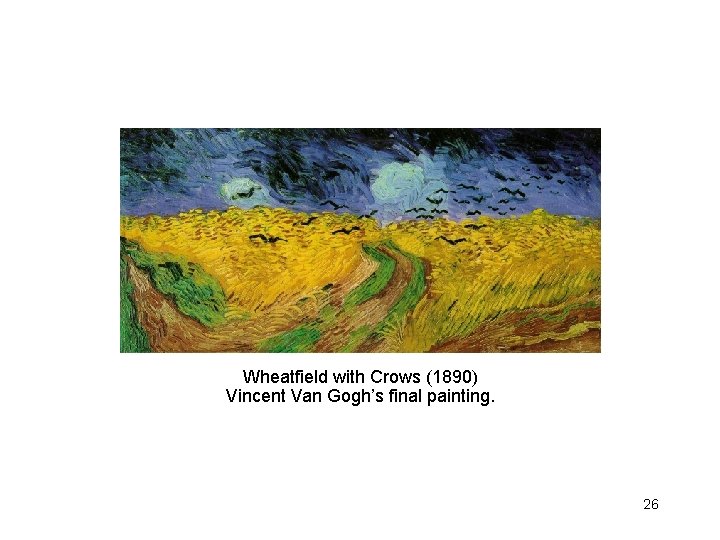 Wheatfield with Crows (1890) Vincent Van Gogh’s final painting. 26 