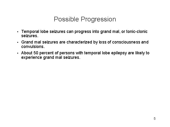 Possible Progression • Temporal lobe seizures can progress into grand mal, or tonic-clonic seizures.