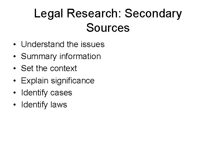 Legal Research: Secondary Sources • • • Understand the issues Summary information Set the