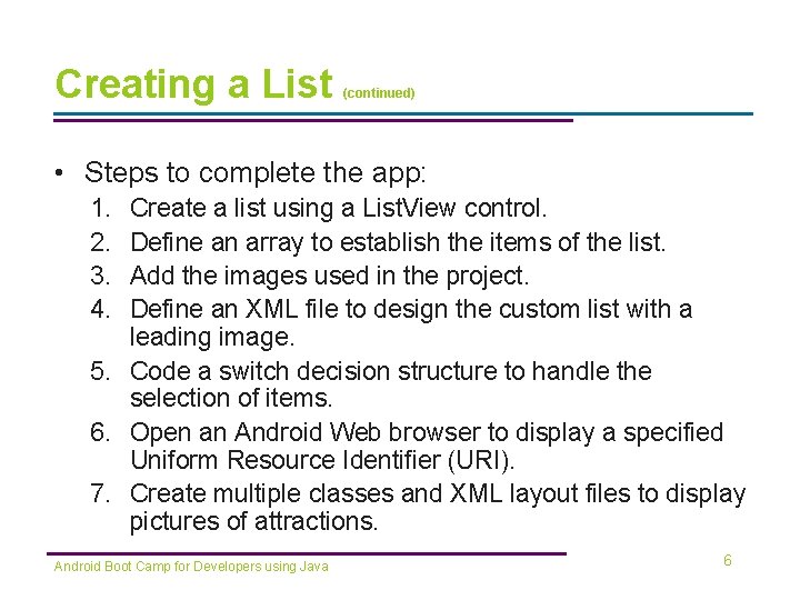 Creating a List (continued) • Steps to complete the app: 1. 2. 3. 4. Creating a List (continued) • Steps to complete the app: 1. 2. 3. 4.