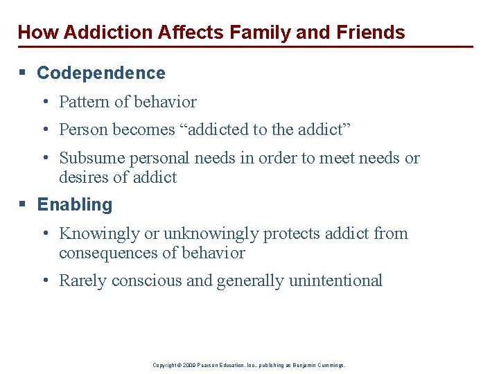 How Addiction Affects Family and Friends § Codependence • Pattern of behavior • Person