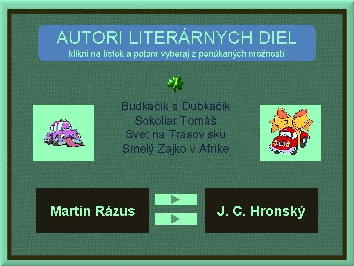 AUTORI LITERÁRNYCH DIEL klikni na lístok a potom vyberaj z ponúkaných možností Budkáčik a