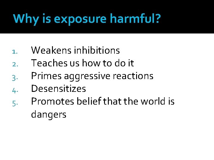 Why is exposure harmful? 1. 2. 3. 4. 5. Weakens inhibitions Teaches us how