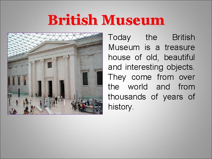 British Museum Today the British Museum is a treasure house of old, beautiful and