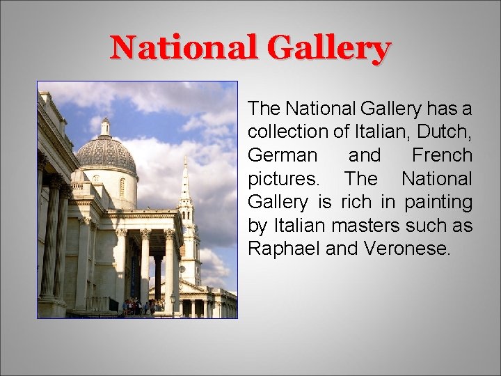 National Gallery The National Gallery has a collection of Italian, Dutch, German and French