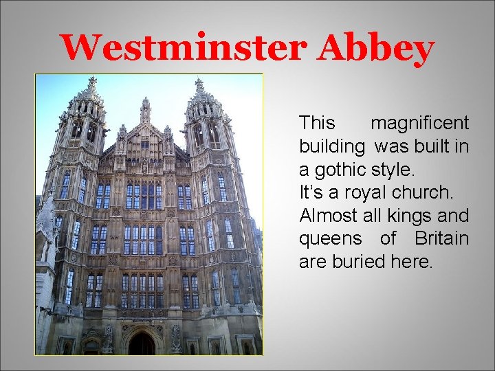 Westminster Abbey This magnificent building was built in a gothic style. It’s a royal