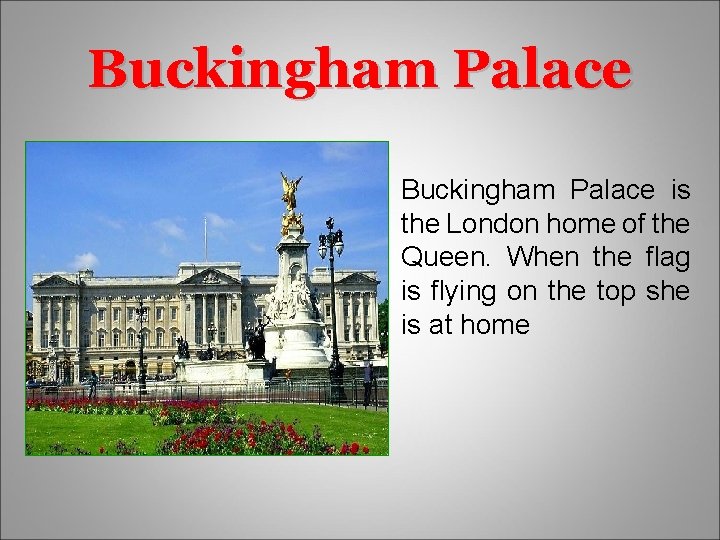 Buckingham Palace is the London home of the Queen. When the flag is flying