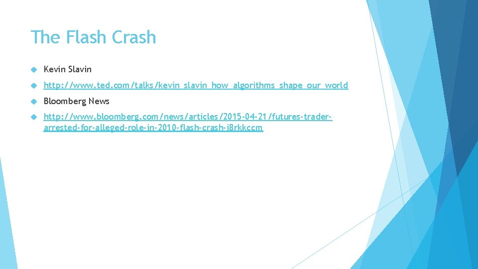 The Flash Crash Kevin Slavin http: //www. ted. com/talks/kevin_slavin_how_algorithms_shape_our_world Bloomberg News http: //www. bloomberg.