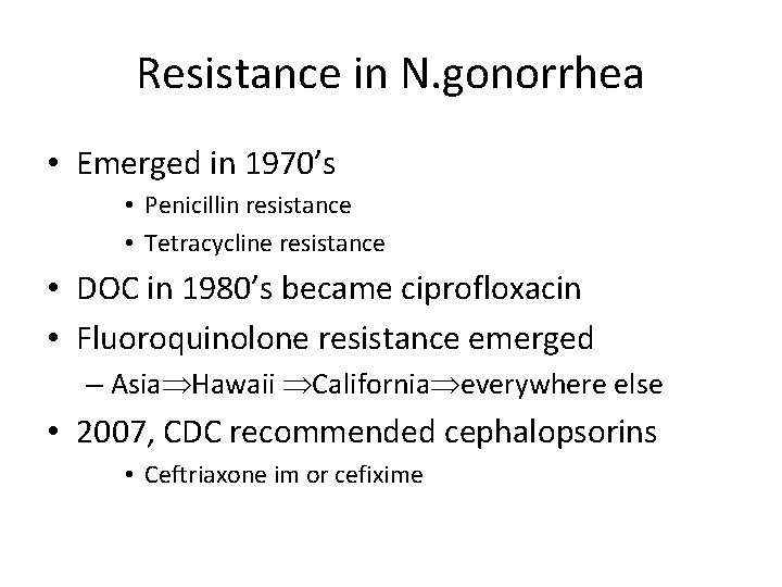 Resistance in N. gonorrhea • Emerged in 1970’s • Penicillin resistance • Tetracycline resistance