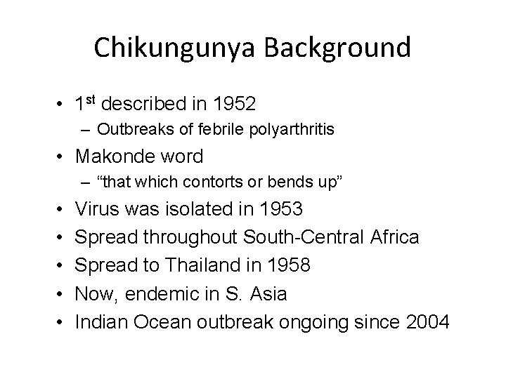 Chikungunya Background • 1 st described in 1952 – Outbreaks of febrile polyarthritis •