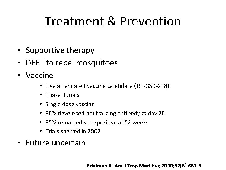 Treatment & Prevention • Supportive therapy • DEET to repel mosquitoes • Vaccine •
