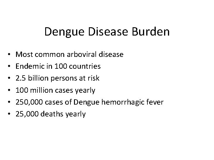 Dengue Disease Burden • • • Most common arboviral disease Endemic in 100 countries