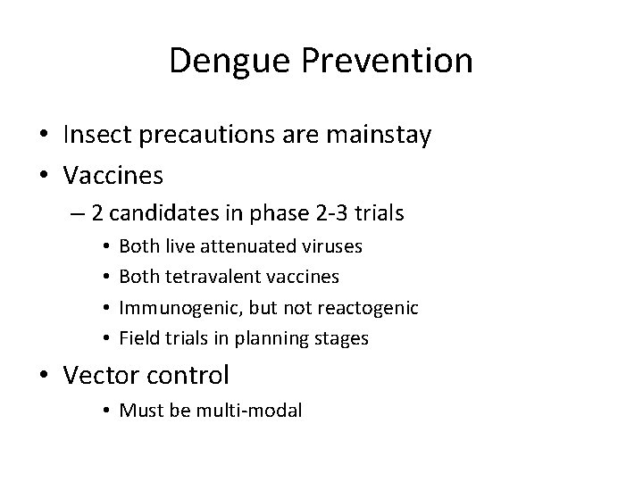 Dengue Prevention • Insect precautions are mainstay • Vaccines – 2 candidates in phase