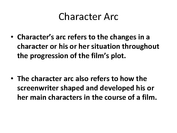 Character Arc • Character’s arc refers to the changes in a character or his