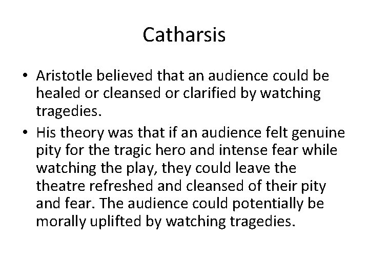 Catharsis • Aristotle believed that an audience could be healed or cleansed or clarified