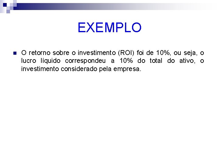 EXEMPLO n O retorno sobre o investimento (ROI) foi de 10%, ou seja, o