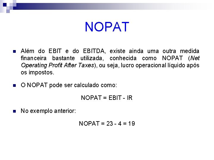 NOPAT n Além do EBIT e do EBITDA, existe ainda uma outra medida financeira