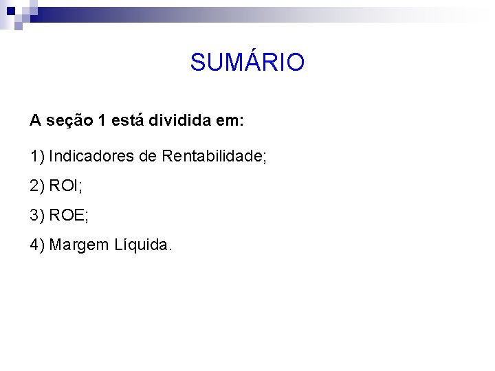 SUMÁRIO A seção 1 está dividida em: 1) Indicadores de Rentabilidade; 2) ROI; 3)