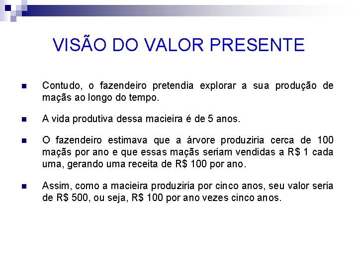 VISÃO DO VALOR PRESENTE n Contudo, o fazendeiro pretendia explorar a sua produção de