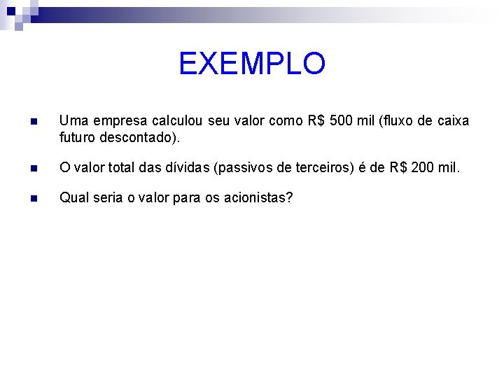 EXEMPLO n Uma empresa calculou seu valor como R$ 500 mil (fluxo de caixa