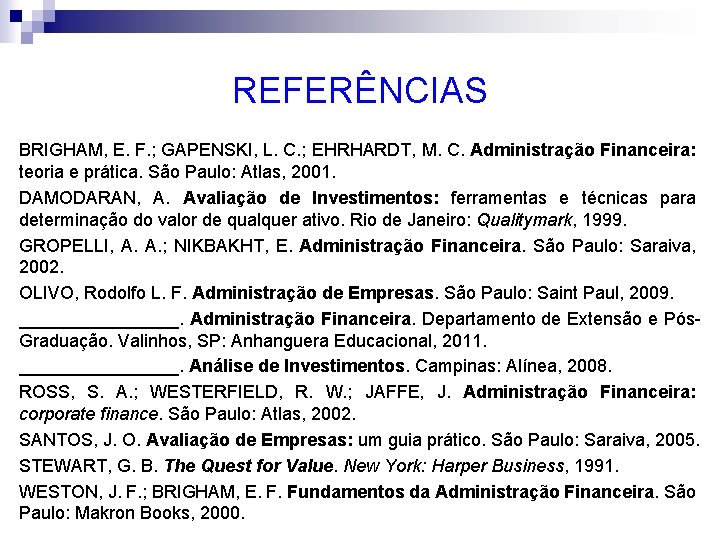 REFERÊNCIAS BRIGHAM, E. F. ; GAPENSKI, L. C. ; EHRHARDT, M. C. Administração Financeira: