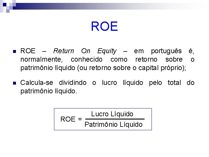 ROE n ROE – Return On Equity – em português é, normalmente, conhecido como