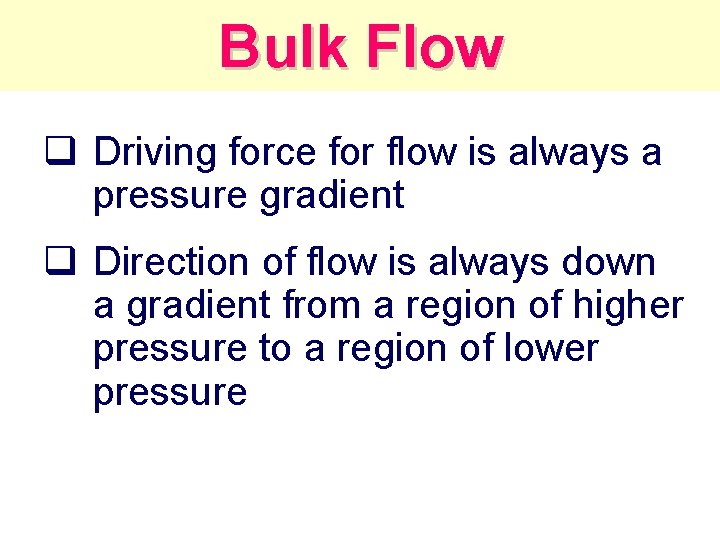 Bulk Flow q Driving force for flow is always a pressure gradient q Direction