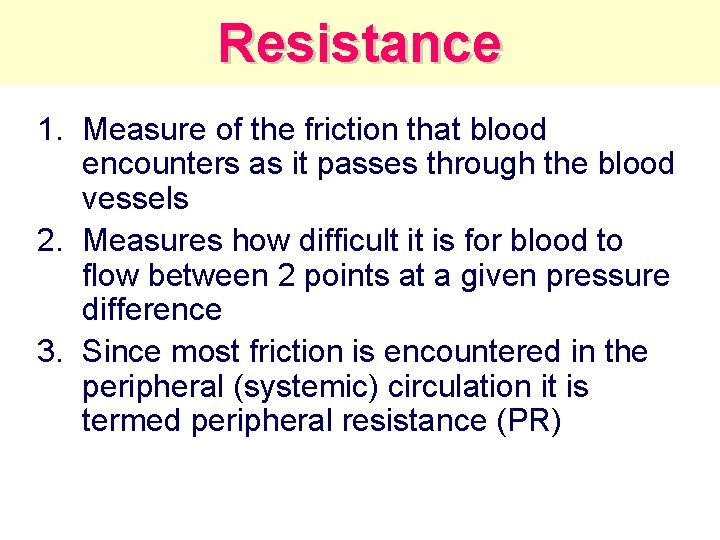 Resistance 1. Measure of the friction that blood encounters as it passes through the