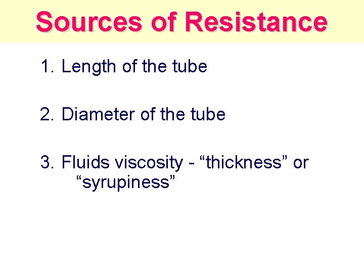 Sources of Resistance 1. Length of the tube 2. Diameter of the tube 3.