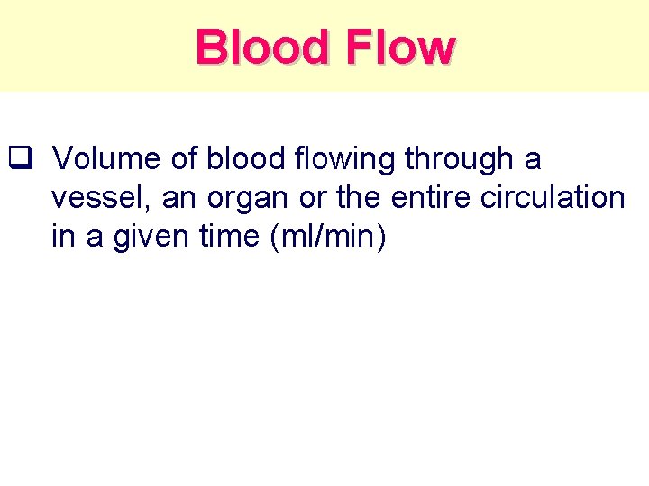 Blood Flow q Volume of blood flowing through a vessel, an organ or the