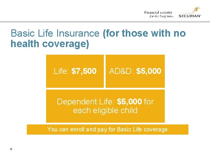 Basic Life Insurance (for those with no health coverage) Life: $7, 500 AD&D: $5,